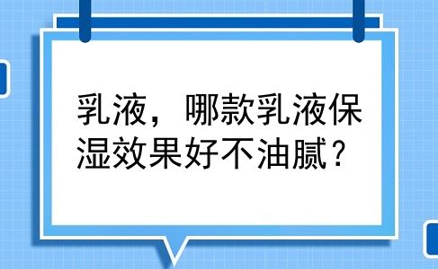 乳液，哪款乳液保湿效果好不油腻？