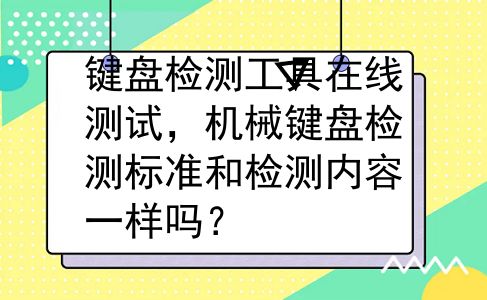 键盘检测工具在线测试，机械键盘检测标准和检测内容一样吗？