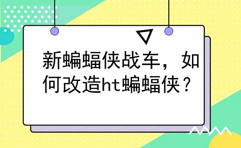 新蝙蝠侠战车，如何改造ht蝙蝠侠？