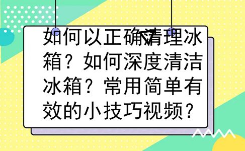 如何以正确清理冰箱？如何深度清洁冰箱？常用简单有效的小技巧视频？