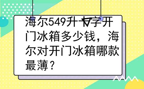 海尔549升十字开门冰箱多少钱，海尔对开门冰箱哪款最薄？