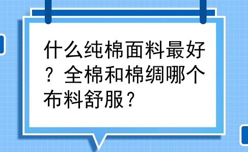 什么纯棉面料最好？全棉和棉绸哪个布料舒服？