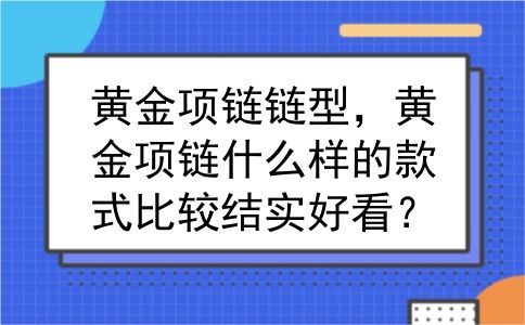 黄金项链链型，黄金项链什么样的款式比较结实好看？