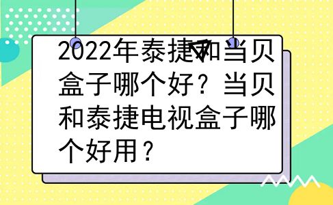 2022年泰捷和当贝盒子哪个好？当贝和泰捷电视盒子哪个好用？