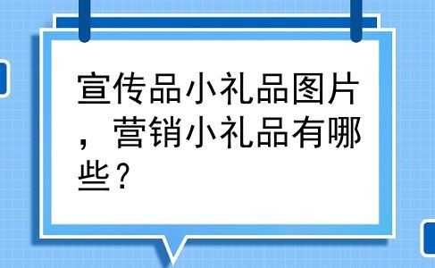 宣传品小礼品图片，营销小礼品有哪些？