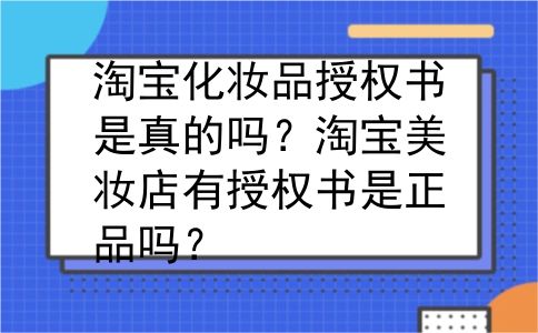 淘宝化妆品授权书是真的吗？淘宝美妆店有授权书是正品吗？
