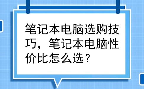 笔记本电脑选购技巧，笔记本电脑性价比怎么选？