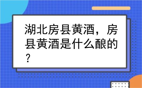 湖北房县黄酒，房县黄酒是什么酿的？