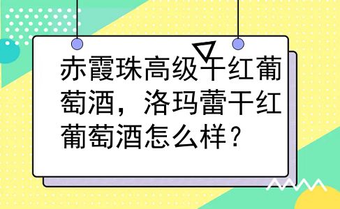 赤霞珠高级干红葡萄酒，洛玛蕾干红葡萄酒怎么样？