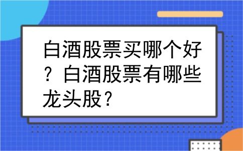 白酒股票买哪个好？白酒股票有哪些龙头股？