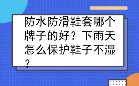 防水防滑鞋套哪个牌子的好？下雨天怎么保护鞋子不湿？