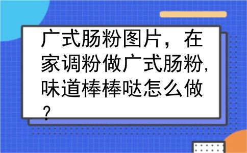 广式肠粉图片，在家调粉做广式肠粉,味道棒棒哒怎么做？