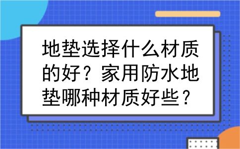 地垫选择什么材质的好？家用防水地垫哪种材质好些？