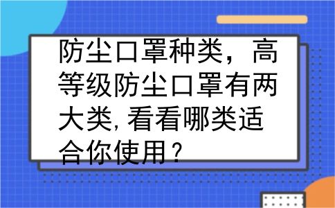 防尘口罩种类，高等级防尘口罩有两大类,看看哪类适合你使用？