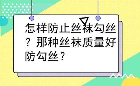 怎样防止丝袜勾丝？那种丝袜质量好防勾丝？