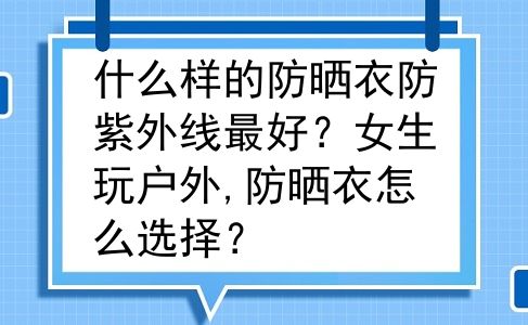 什么样的防晒衣防紫外线最好？女生玩户外,防晒衣怎么选择？