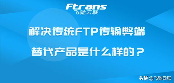 利用FTP文件传输协议的最大优点是可以实现什么？能够解决传统FTP传输弊端的替代产品是什么样的？